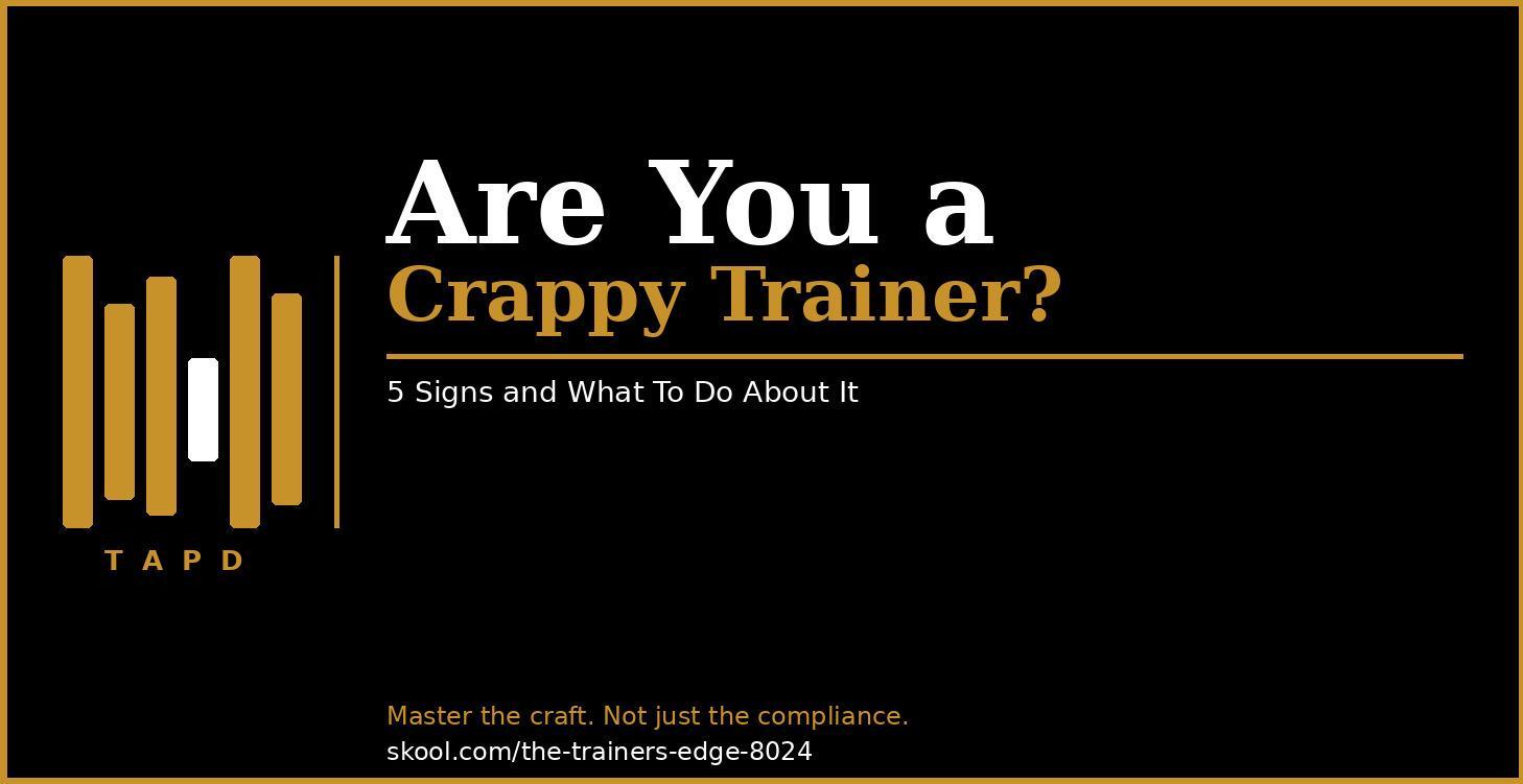 Are You a Crappy Trainer? 5 Signs