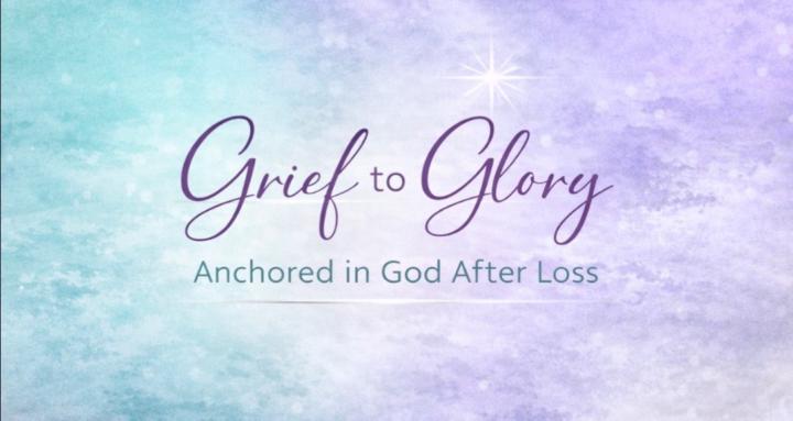 Grief to Glory:Anchored in God