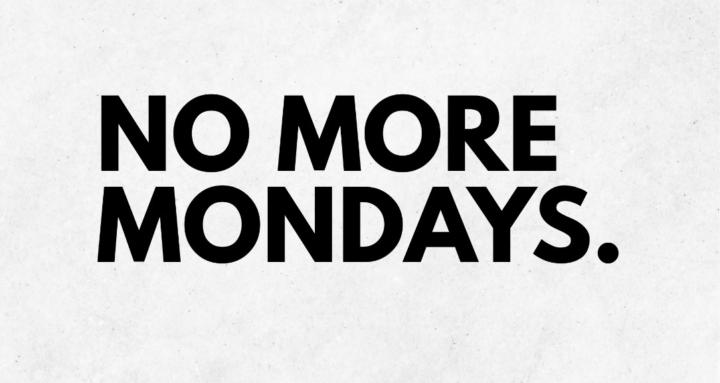 No More Mondays.