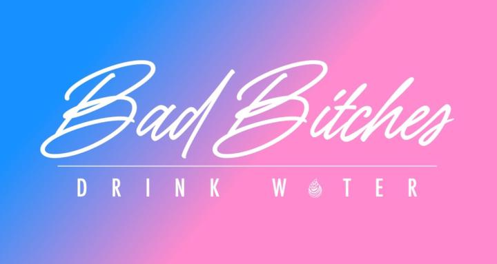 Bad Bitches Drink Water