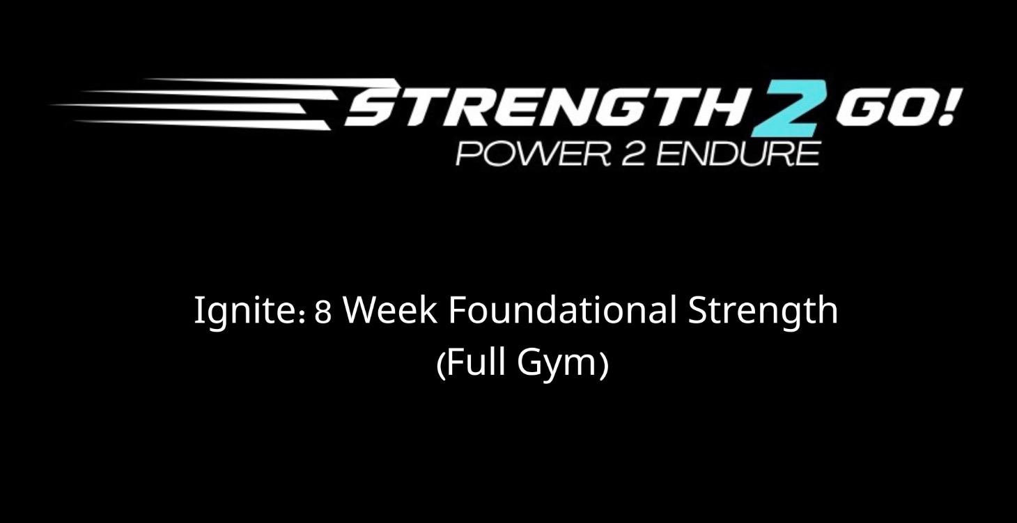 Ignite: 8 Week Foundational Strength (Full Gym)