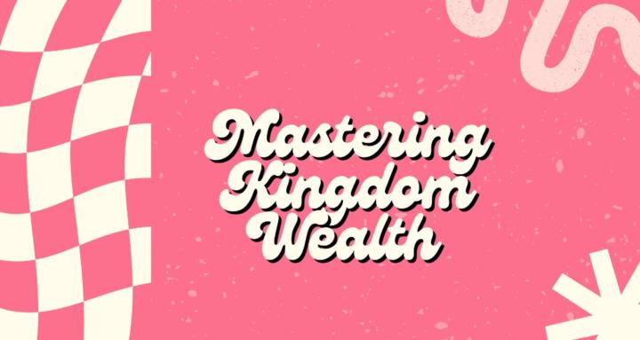 Mastering Kingdom Wealth 