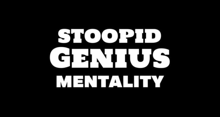 Stoopid Genius Mentality