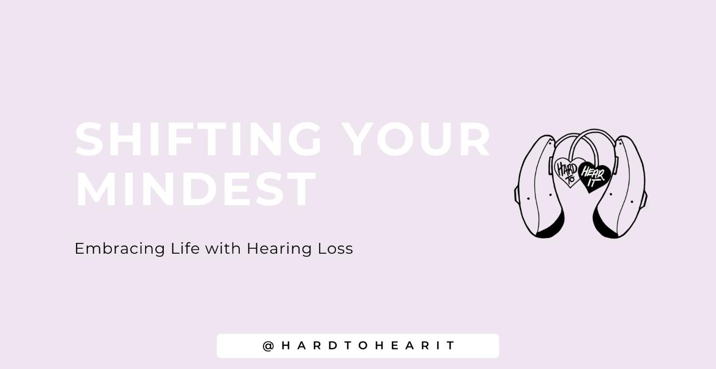 Shifting Your Mindset: Embracing your Hearing Loss