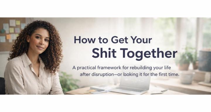 How To Get Your Shit Together