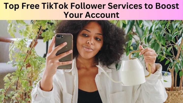 Top Free TikTok Follower Services to Boost Your Account