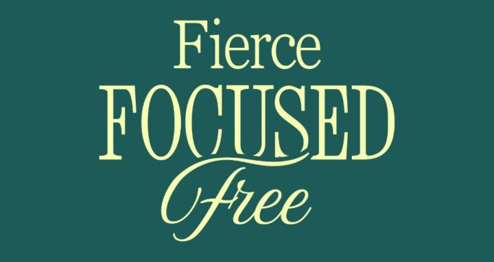 Fierce Focused Free