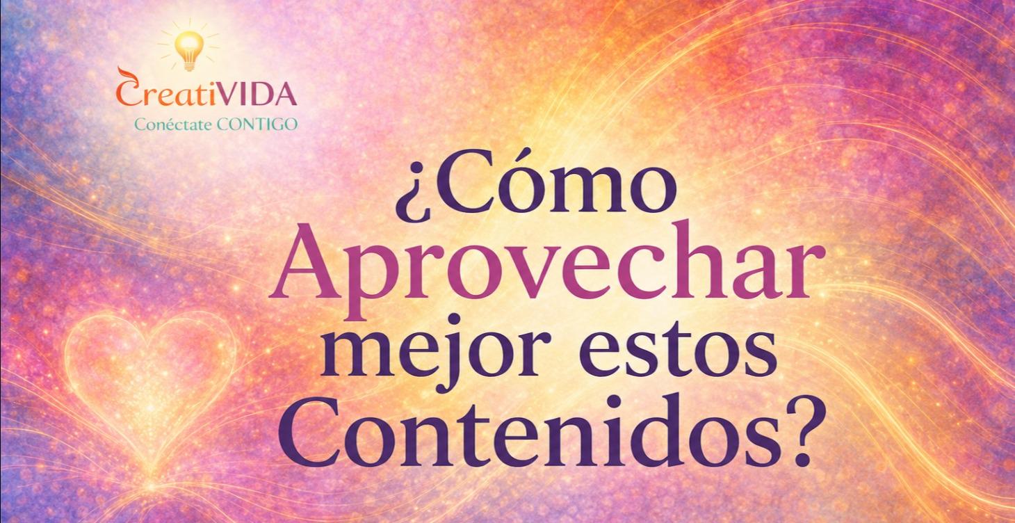 ¿CÓMO APROVECHAR MEJOR ESTOS CONTENIDOS?