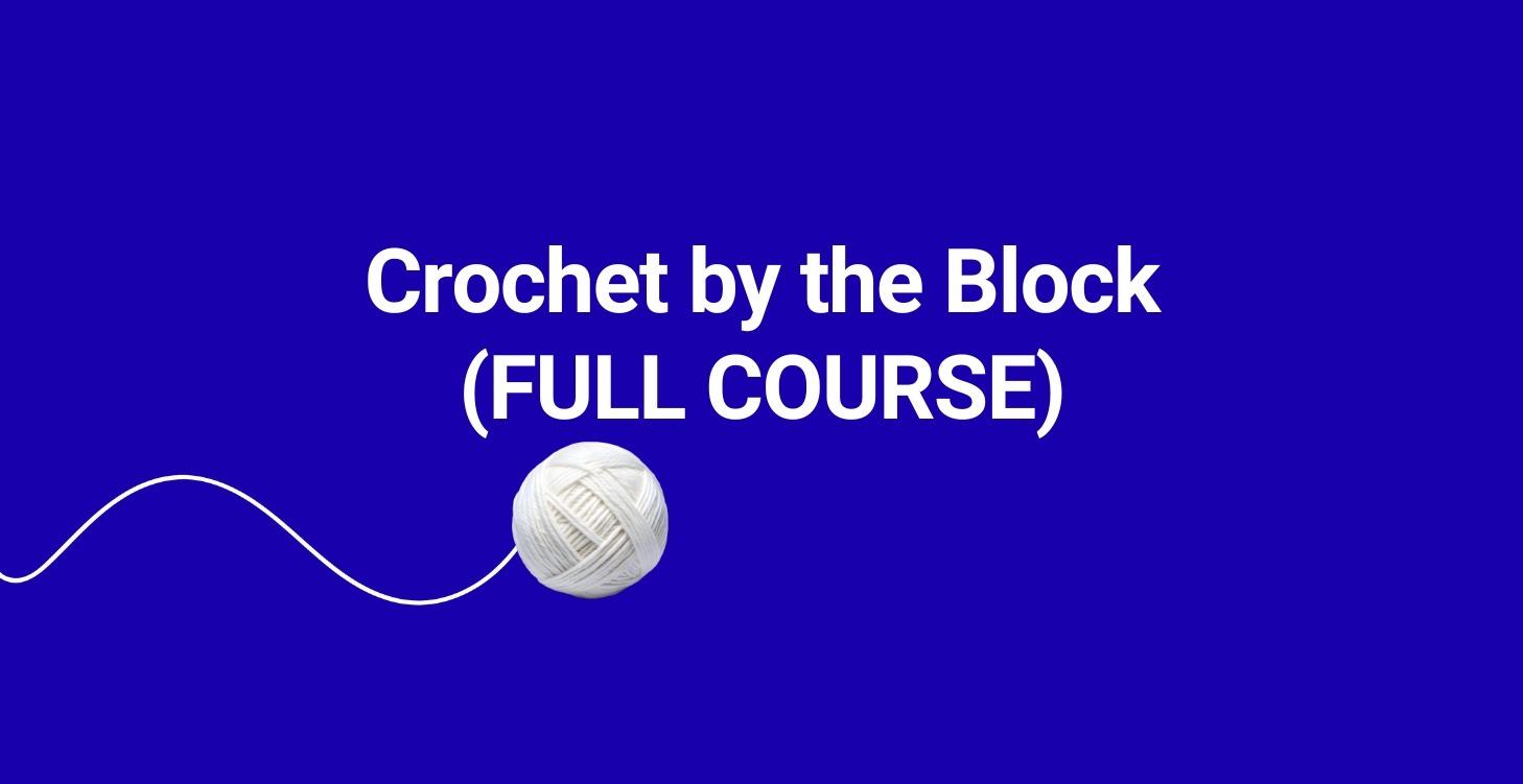 Crochet by the Block Full Course)