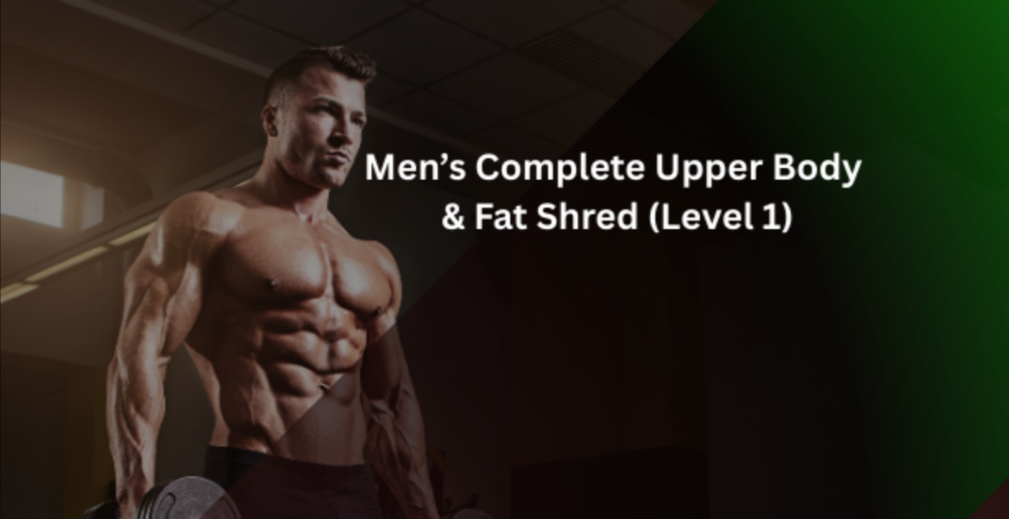 Men’s Complete Upper Body & Fat Shred