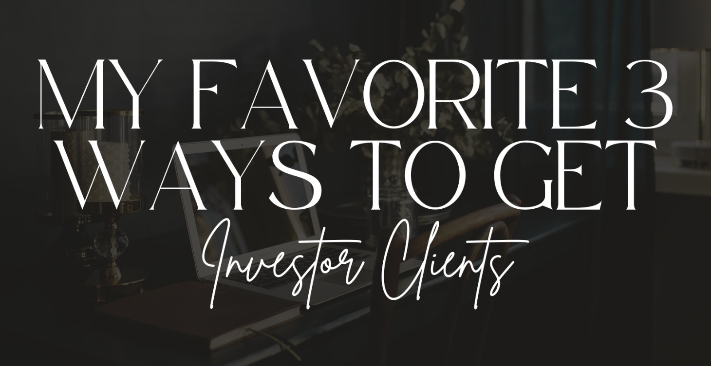 My 3 Favorite Ways to Get Investor Clients