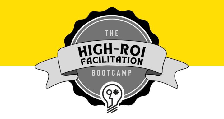 High-ROI Facilitation Bootcamp