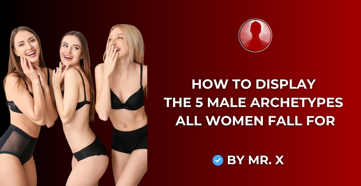 5 MALE ARCHETYPES WOMEN FALL FOR