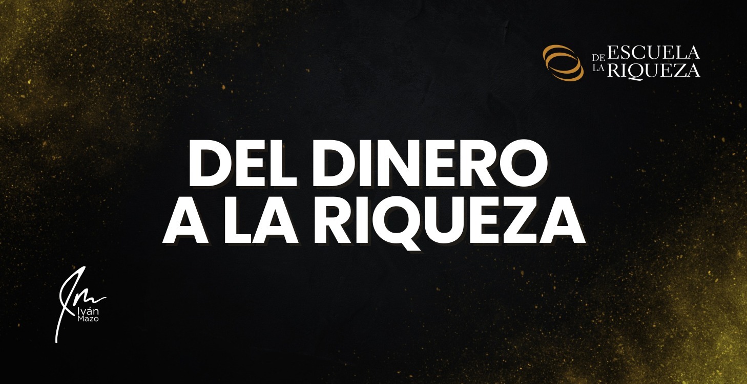 Del Dinero a la Riqueza