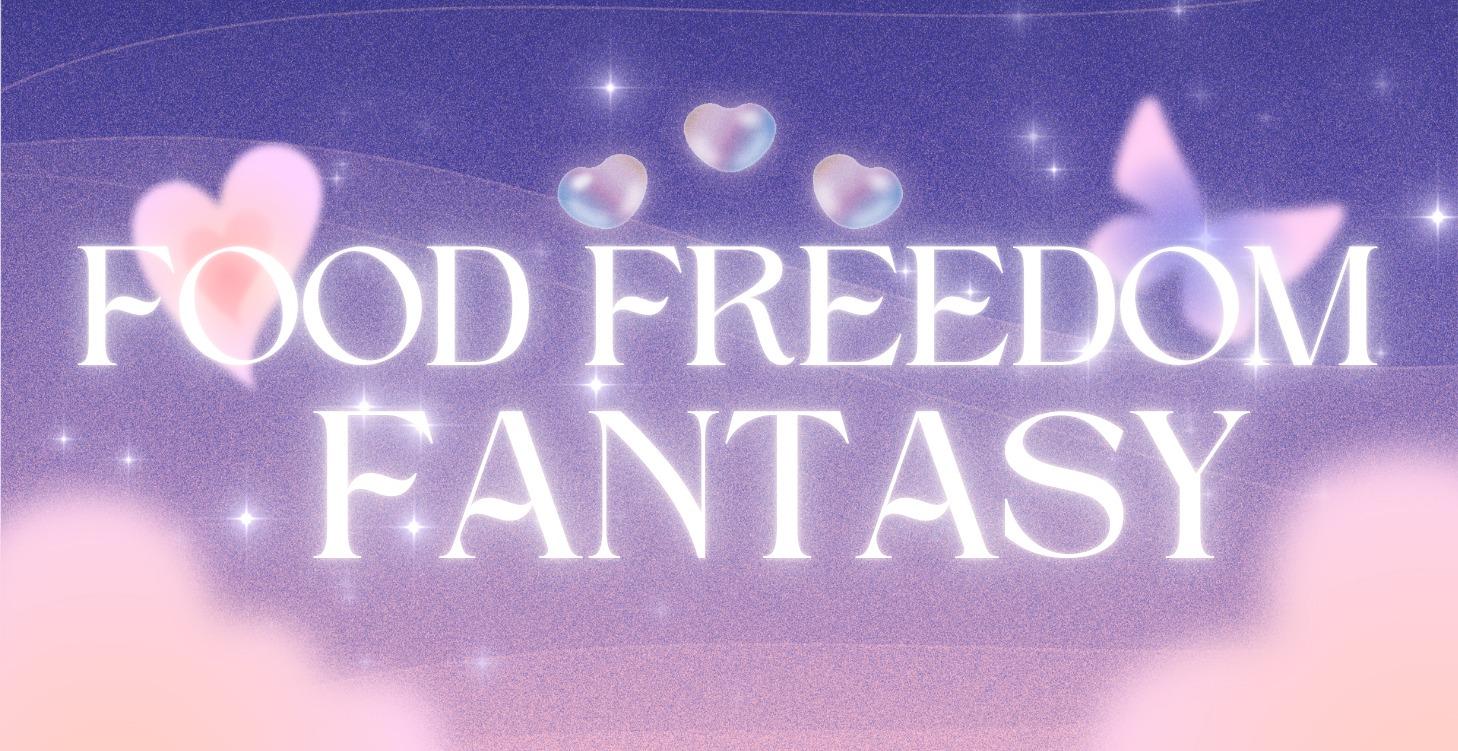 Food Freedom Fantasy