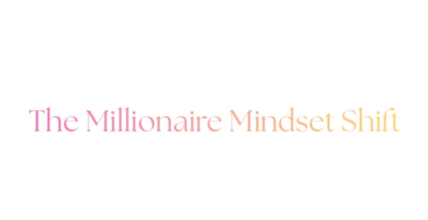 THE MILLIONAIRE MINDSET SHIFT