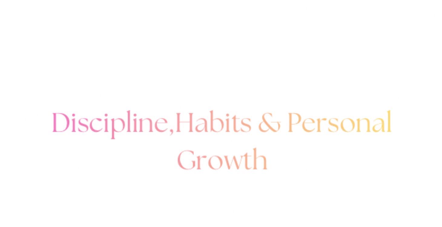 Discipline,Habits & Personal Growth