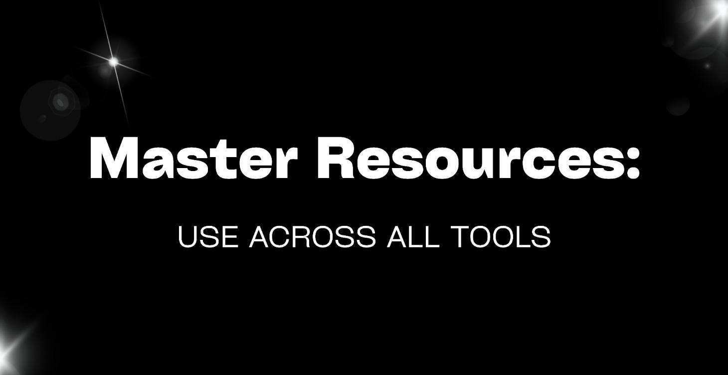 Master Resources: Use Across All Tools