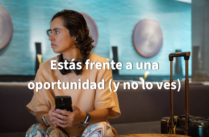 Estás frente a una oportunidad (pero no lo ves) 💡