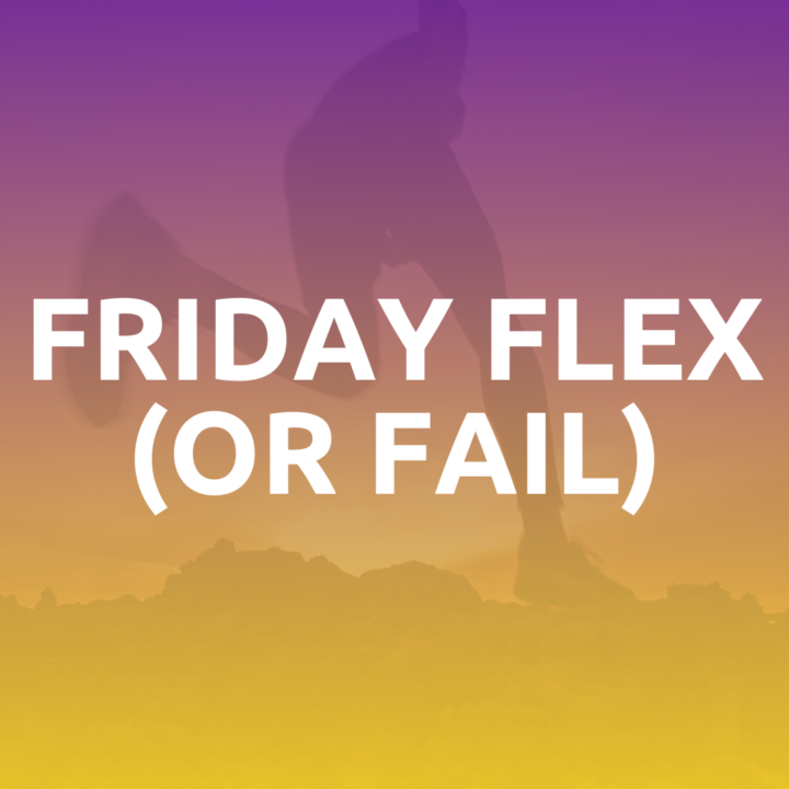 Friday Flex (or Fail)