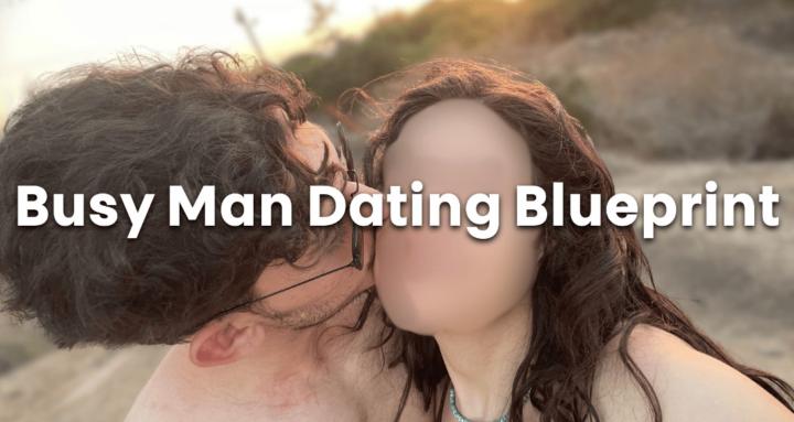 Busy Man Dating Blueprint