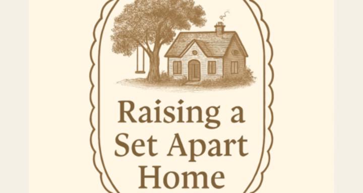 Raising A Set Apart Home