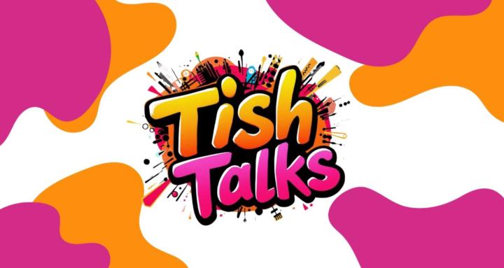 TISH TALKS