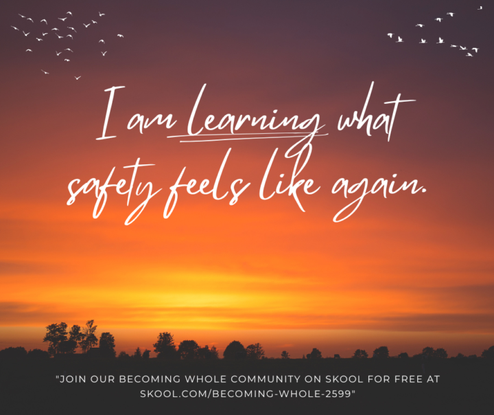 I am learning what safety feels like again.