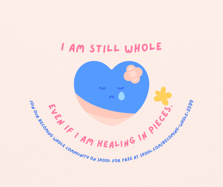 I am still whole even if I am healing in pieces.