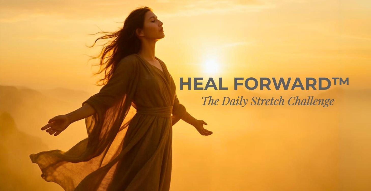 “Heal Forward™ | The Daily Stretch Challenge”