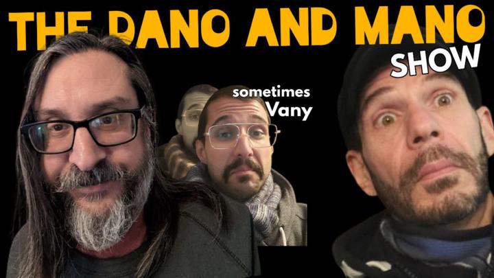 The Dano and Mano (& sometimes Vany) Show