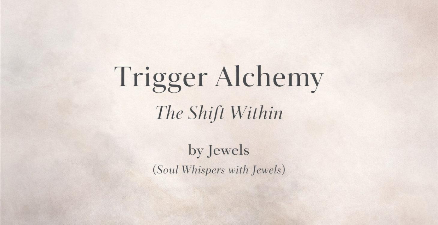 Trigger Alchemy: The Shift Within