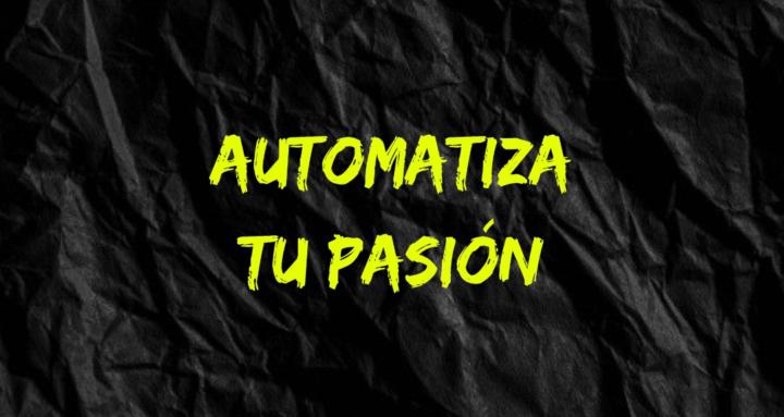 Automatiza tu pasión