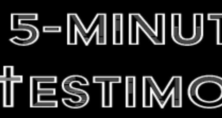 My 5 minute testimony