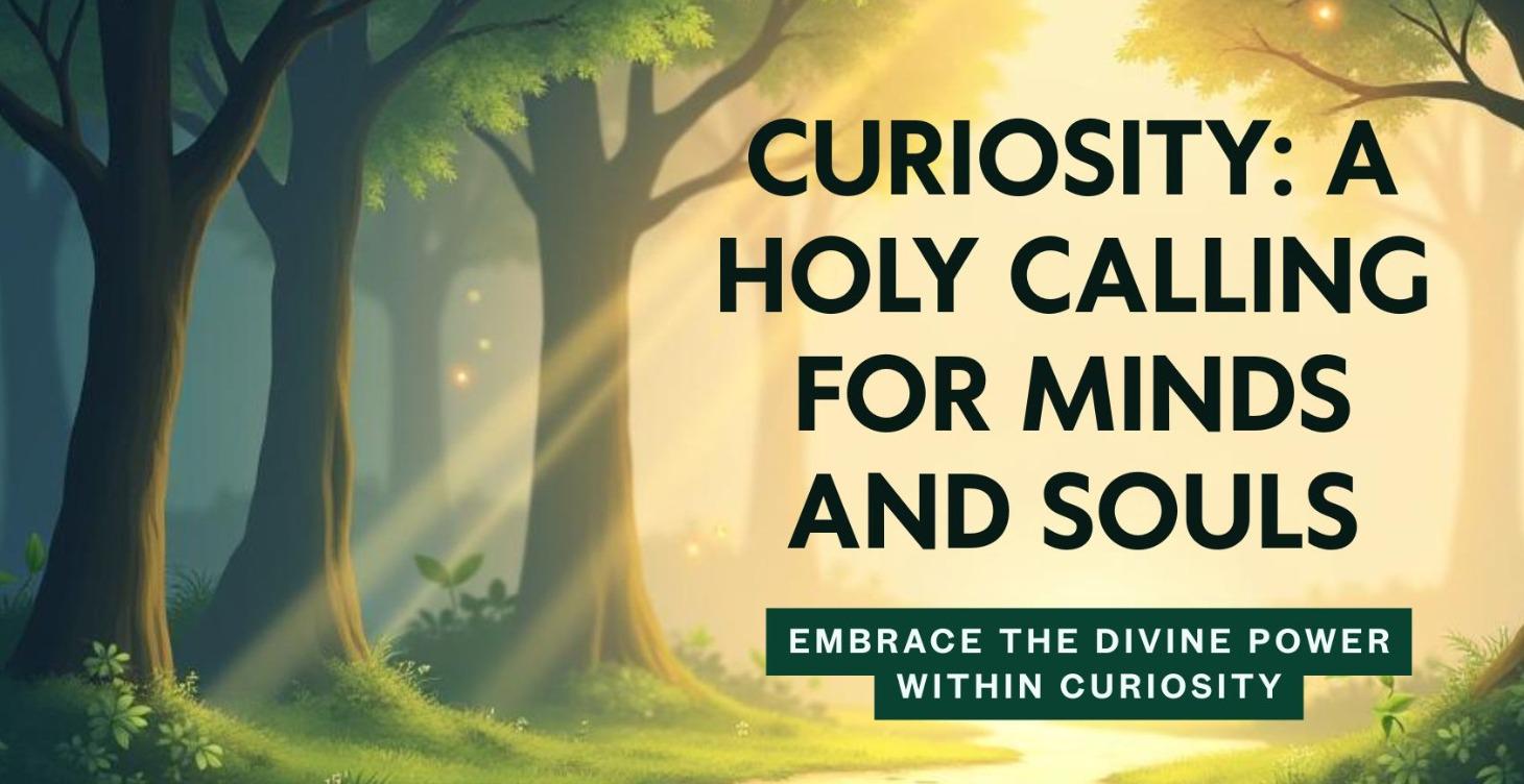 Curiosity: A Holy Calling for Minds and Souls