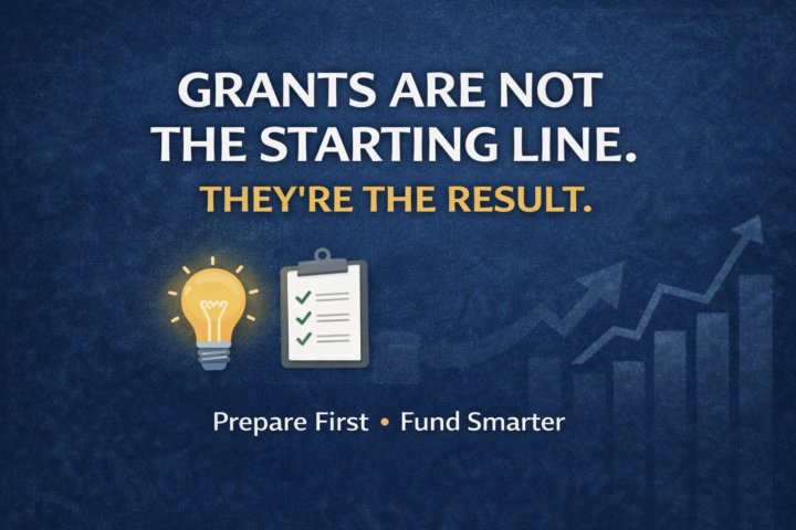 Grants Are Not the Starting Line. They’re the Result.