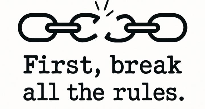 First, break all the rules.