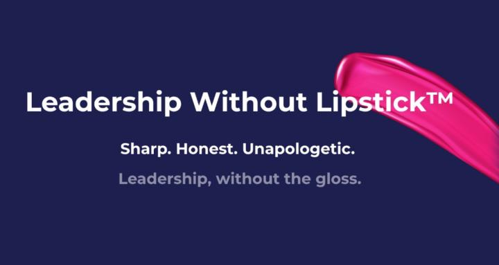 Leadership Without Lipstick™