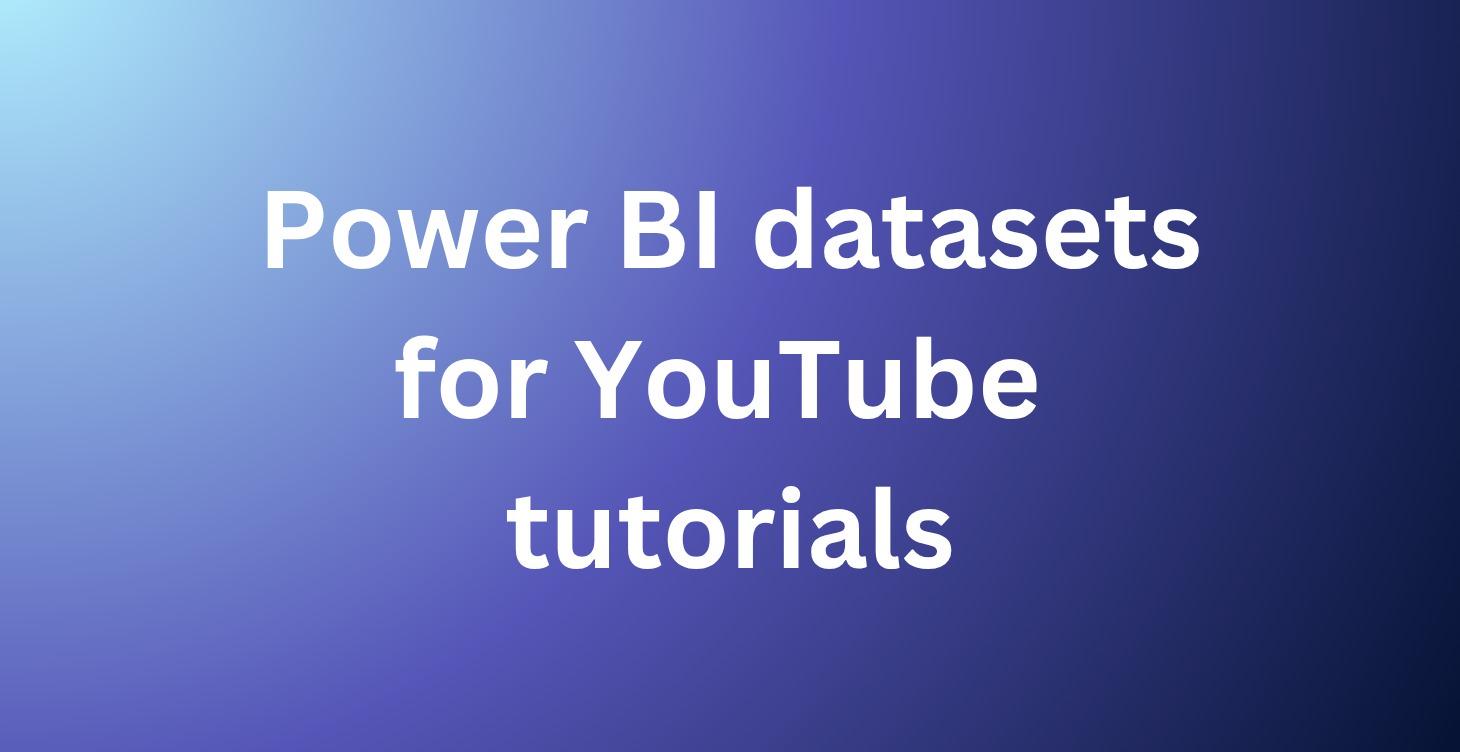 Power BI datasets for YouTube tutorials