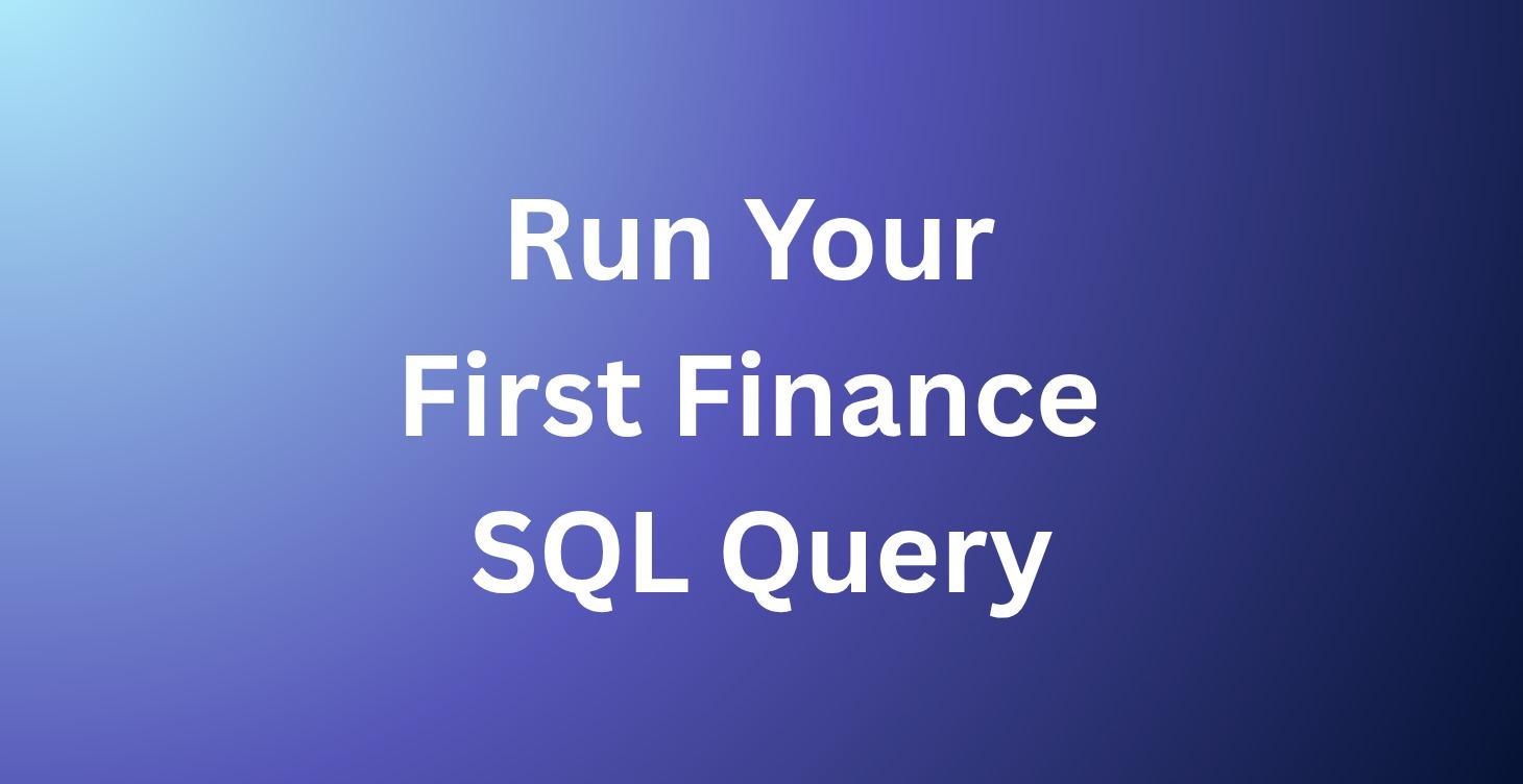 Run Your First Finance SQL Query