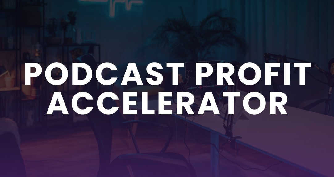 Podcast Profit Accelerator