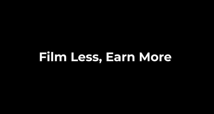 Film Less, Earn More.