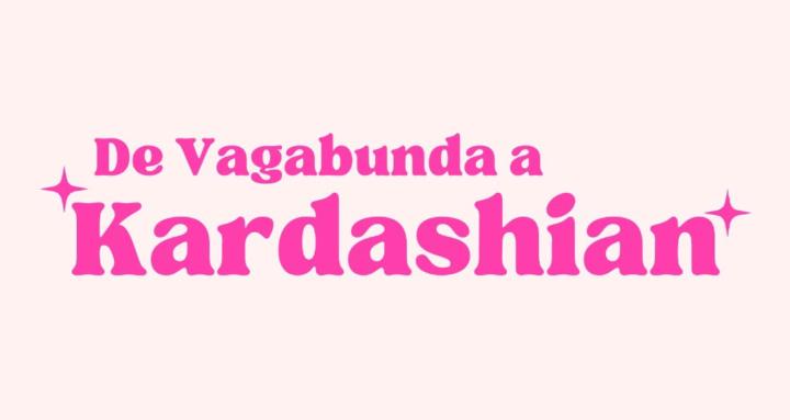 De Vagabunda a Kardashian ✨💅 