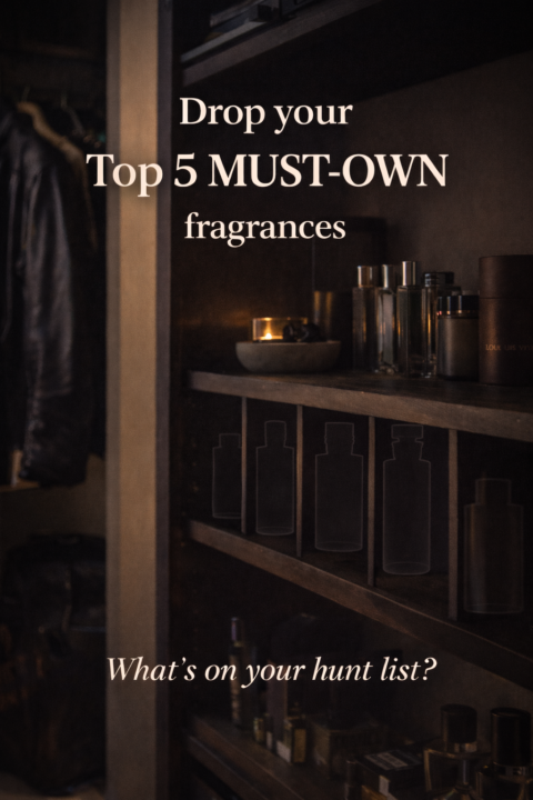 Drop your Top 5 MUST-OWN fragrances.