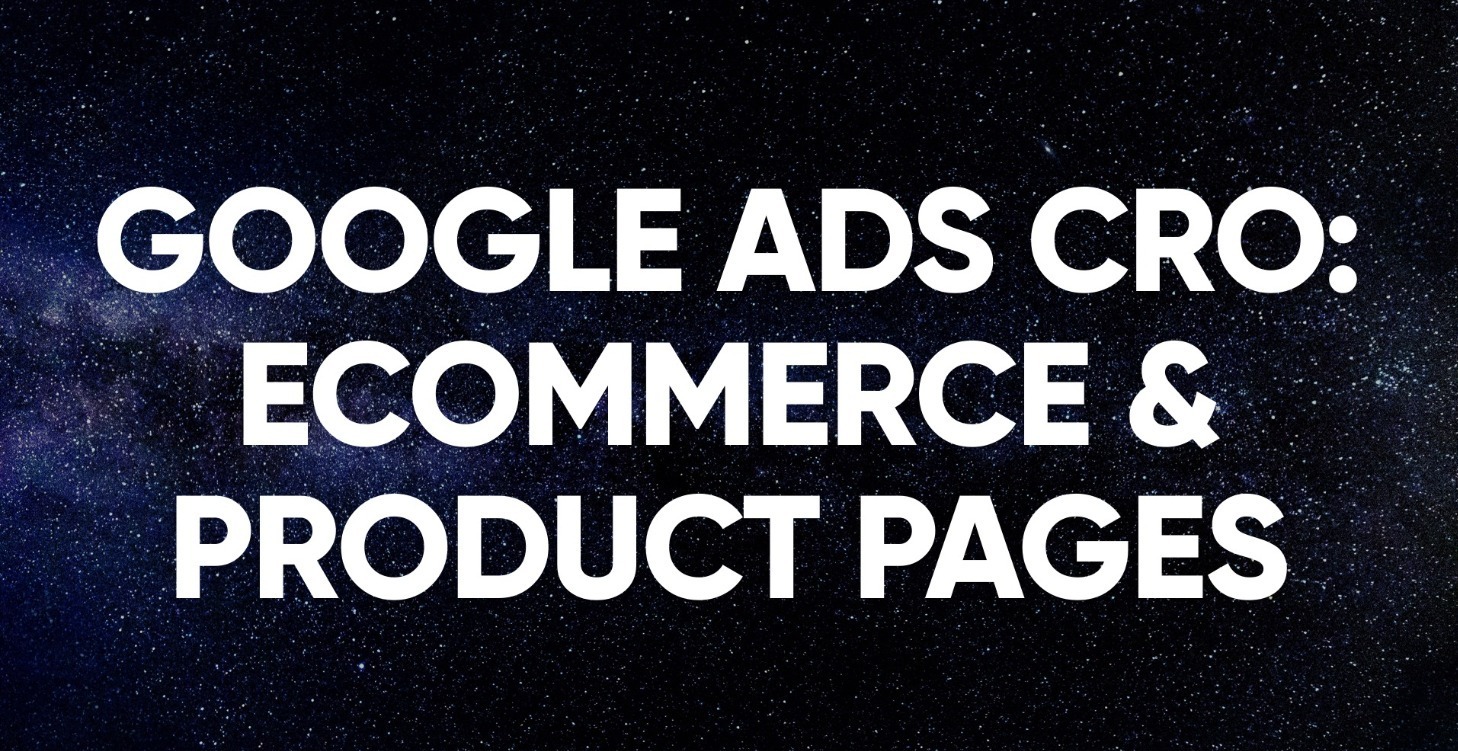 Google Ads CRO: Ecommerce, Product Pages, Checkout