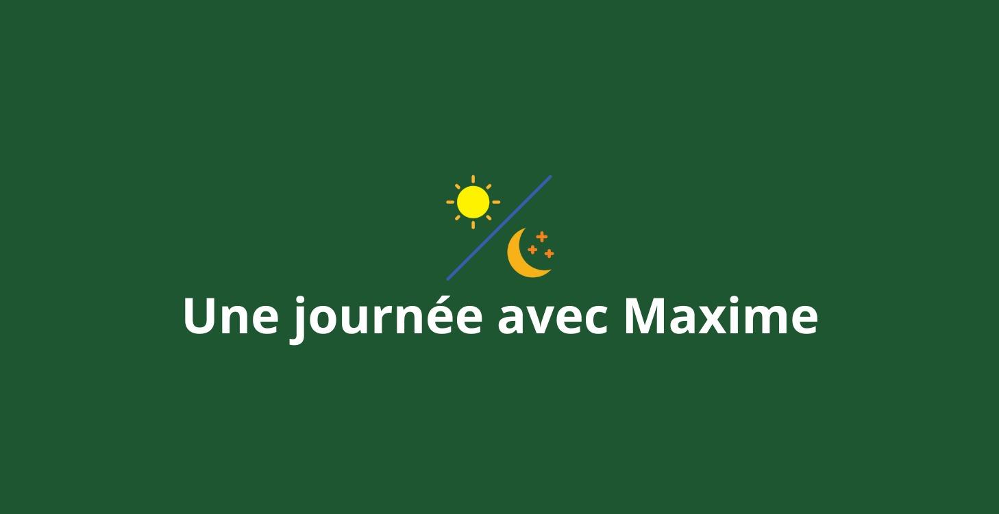 Passez une journée avec Maxime