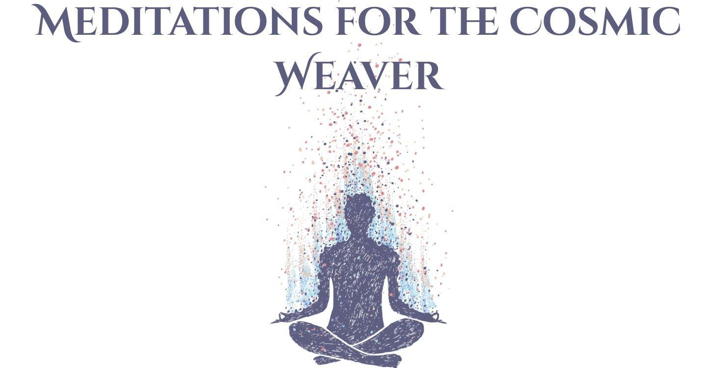 Meditations for the Cosmic Weaver