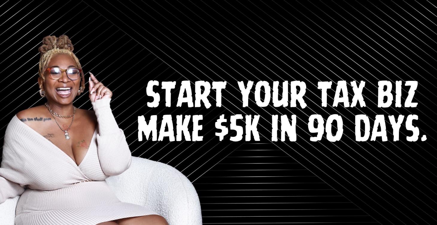 Start Your Tax Biz - Make $5K in 90 Days w/ Taxes