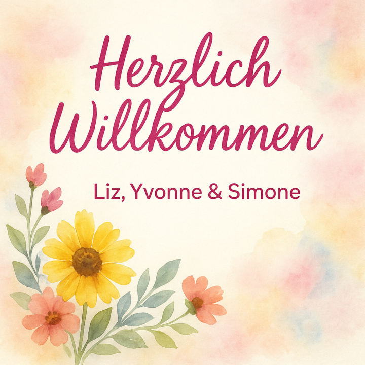 💛 Herzlich Willkommen, Liz, Yvonne & Simone
