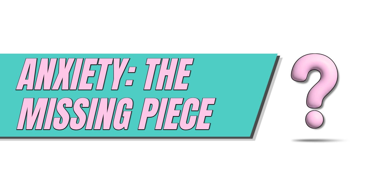 Anxiety: The Missing Piece